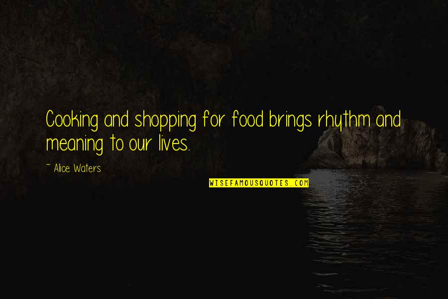Banus Proyecto Quotes By Alice Waters: Cooking and shopping for food brings rhythm and