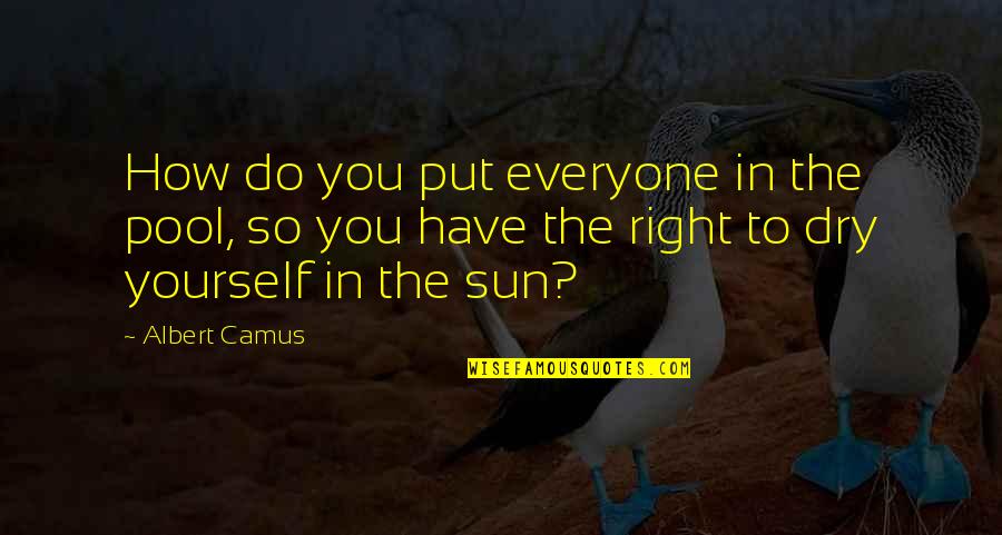 Banush Quotes By Albert Camus: How do you put everyone in the pool, Banush Quotes By Albert Camus: How do you put everyone in the pool,