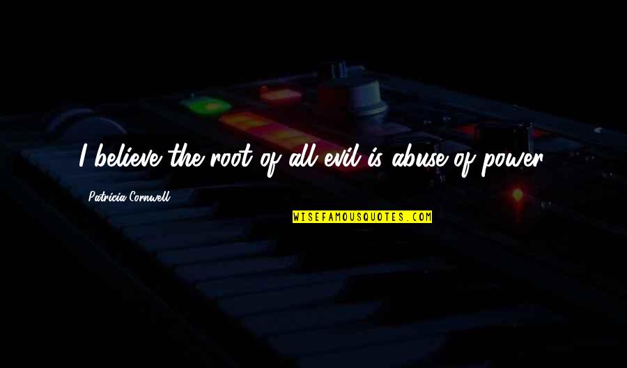 Banuti Feng Quotes By Patricia Cornwell: I believe the root of all evil is Banuti Feng Quotes By Patricia Cornwell: I believe the root of all evil is