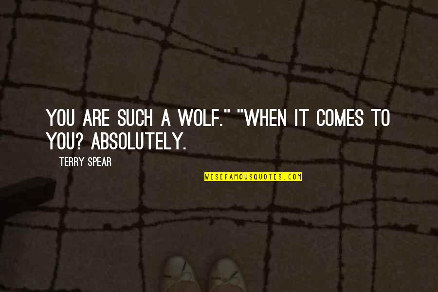 Banuti Feng Quotes By Terry Spear: You are such a wolf." "When it comes Banuti Feng Quotes By Terry Spear: You are such a wolf." "When it comes