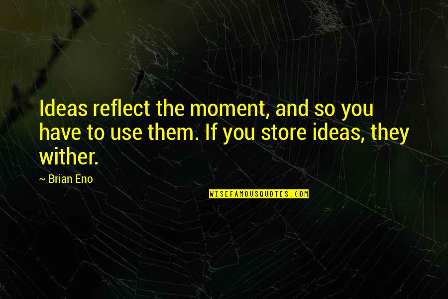 Banvards Folly Quotes By Brian Eno: Ideas reflect the moment, and so you have