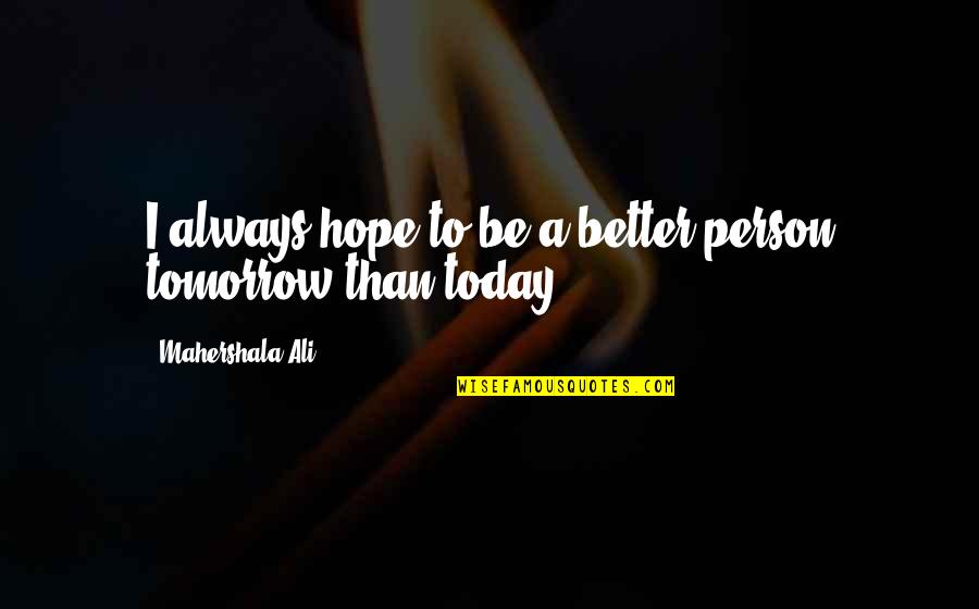 Banvards Folly Quotes By Mahershala Ali: I always hope to be a better person Banvards Folly Quotes By Mahershala Ali: I always hope to be a better person