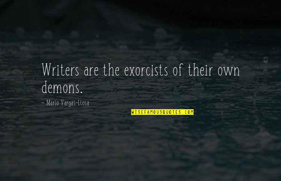 Banvards Folly Quotes By Mario Vargas-Llosa: Writers are the exorcists of their own demons. Banvards Folly Quotes By Mario Vargas-Llosa: Writers are the exorcists of their own demons.