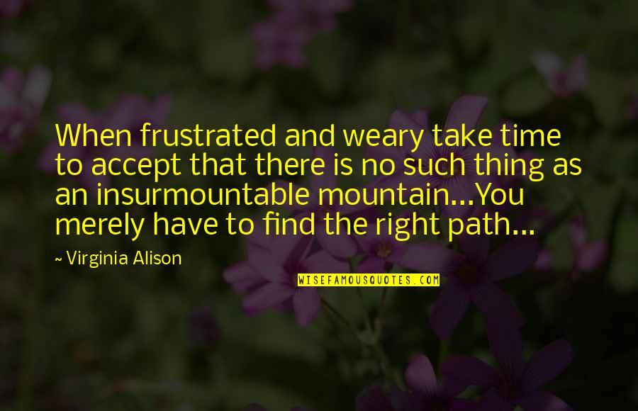 Banvards Folly Quotes By Virginia Alison: When frustrated and weary take time to accept