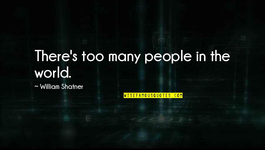Banvards Quotes By William Shatner: There's too many people in the world. Banvards Quotes By William Shatner: There's too many people in the world.
