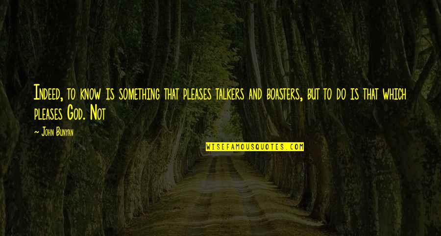 Banwari Paper Quotes By John Bunyan: Indeed, to know is something that pleases talkers Banwari Paper Quotes By John Bunyan: Indeed, to know is something that pleases talkers