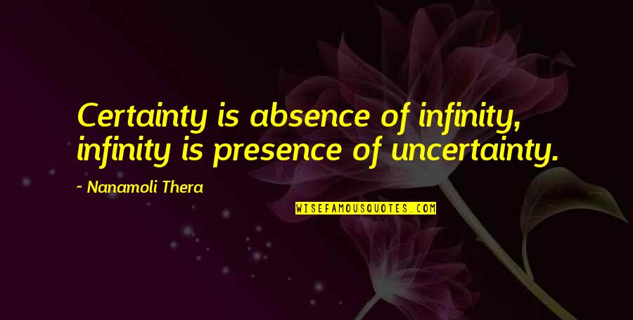 Banwari Re Quotes By Nanamoli Thera: Certainty is absence of infinity, infinity is presence