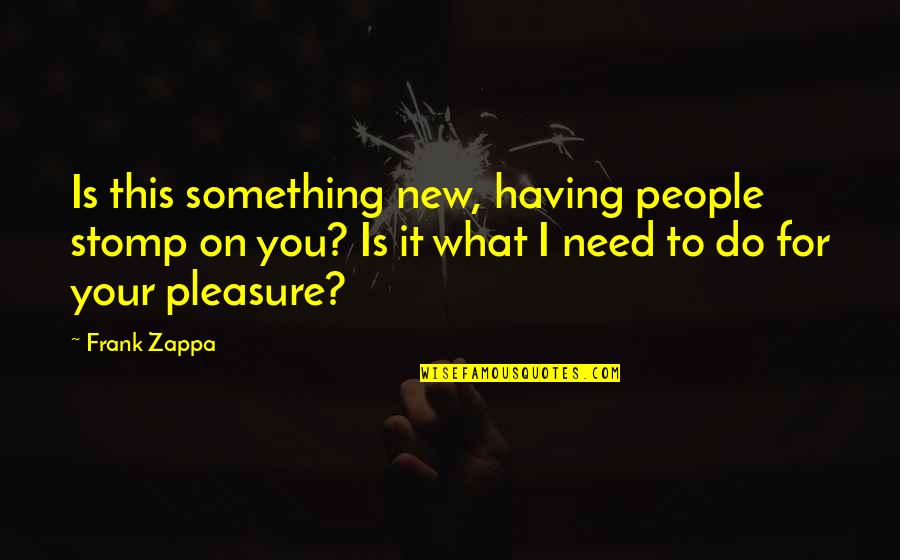 Banwari Skeleton Quotes By Frank Zappa: Is this something new, having people stomp on Banwari Skeleton Quotes By Frank Zappa: Is this something new, having people stomp on