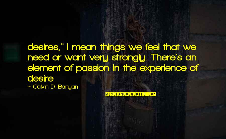 Banyan Quotes By Calvin D. Banyan: desires," I mean things we feel that we