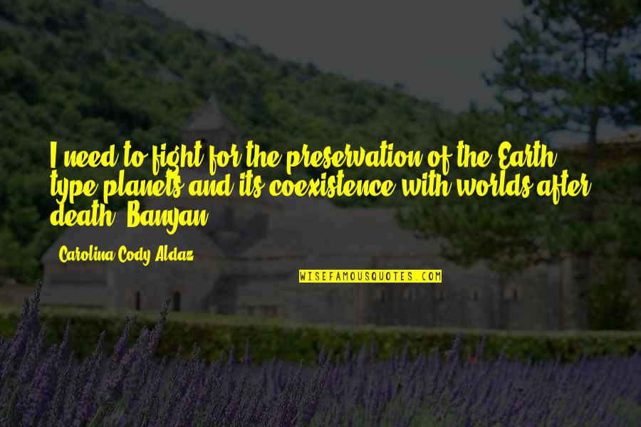 Banyan Quotes By Carolina Cody Aldaz: I need to fight for the preservation of