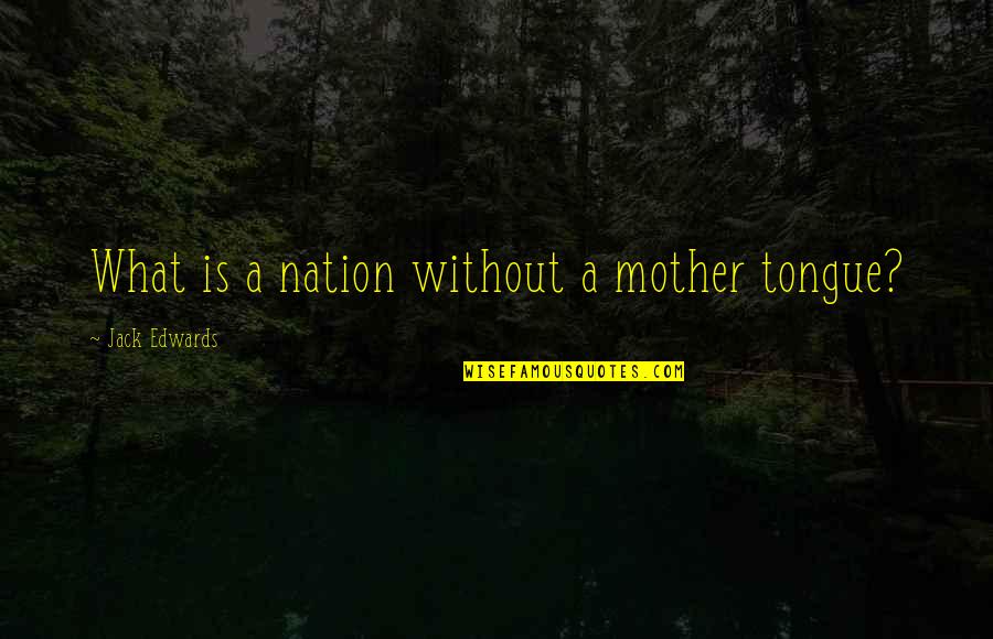 Banyan Quotes By Jack Edwards: What is a nation without a mother tongue?