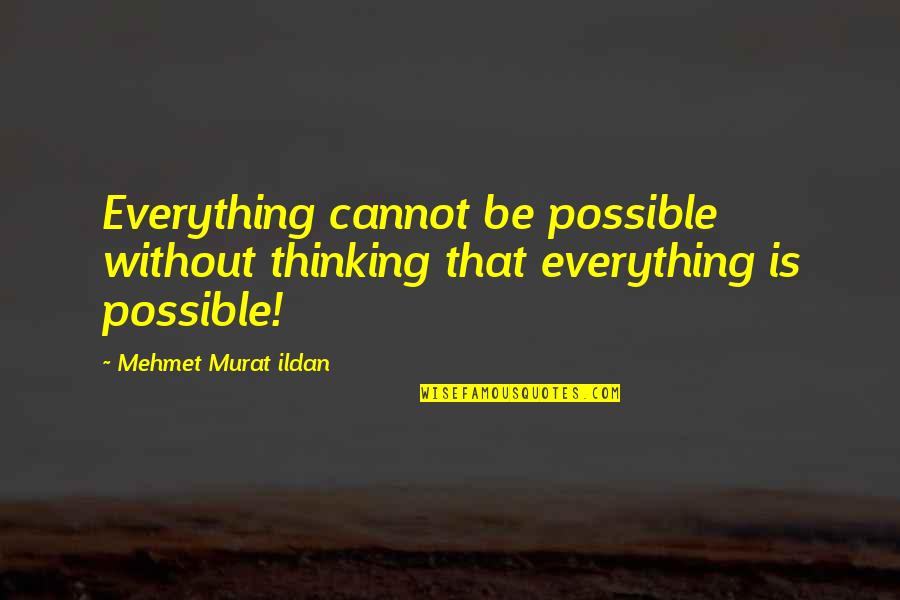 Banyan Quotes By Mehmet Murat Ildan: Everything cannot be possible without thinking that everything