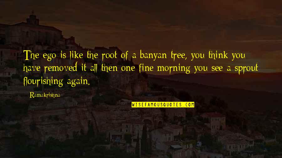 Banyan Quotes By Ramakrishna: The ego is like the root of a