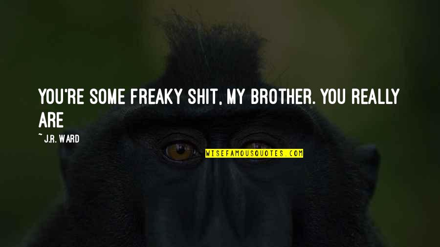 Banyan Tree Life Quotes By J.R. Ward: You're some freaky shit, my brother. You really