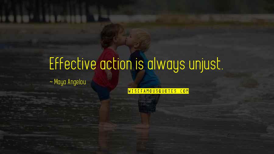 Banyan Tree Life Quotes By Maya Angelou: Effective action is always unjust.