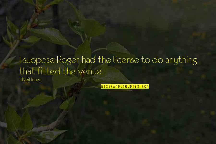 Banyan Tree Quotes By Neil Innes: I suppose Roger had the license to do