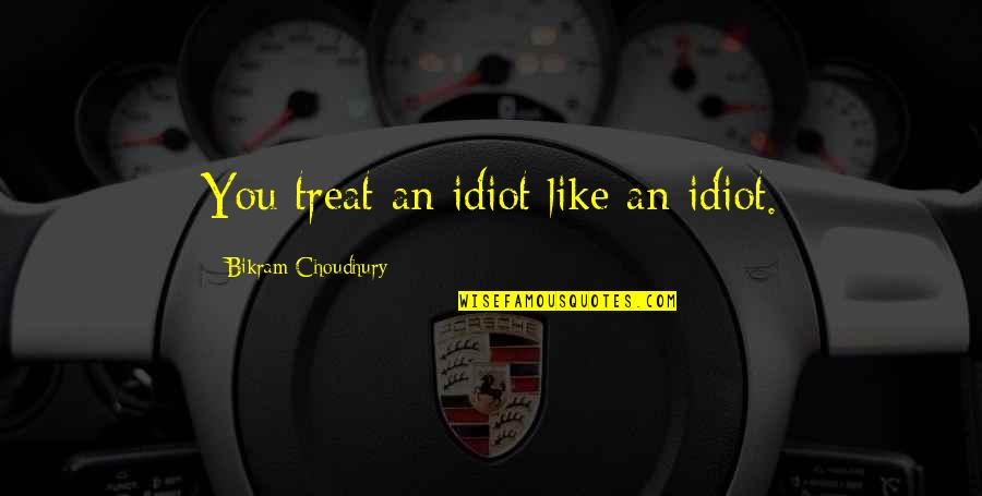 Banyans On The Ridge Quotes By Bikram Choudhury: You treat an idiot like an idiot.