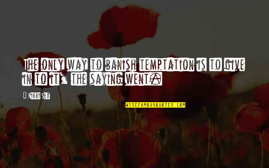 Banzai Quotes By Nikki Sex: The only way to banish temptation is to