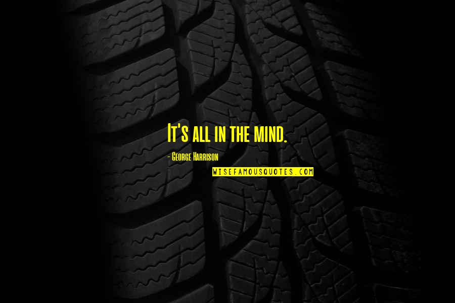 Banzie Cyclone Quotes By George Harrison: It's all in the mind. Banzie Cyclone Quotes By George Harrison: It's all in the mind.