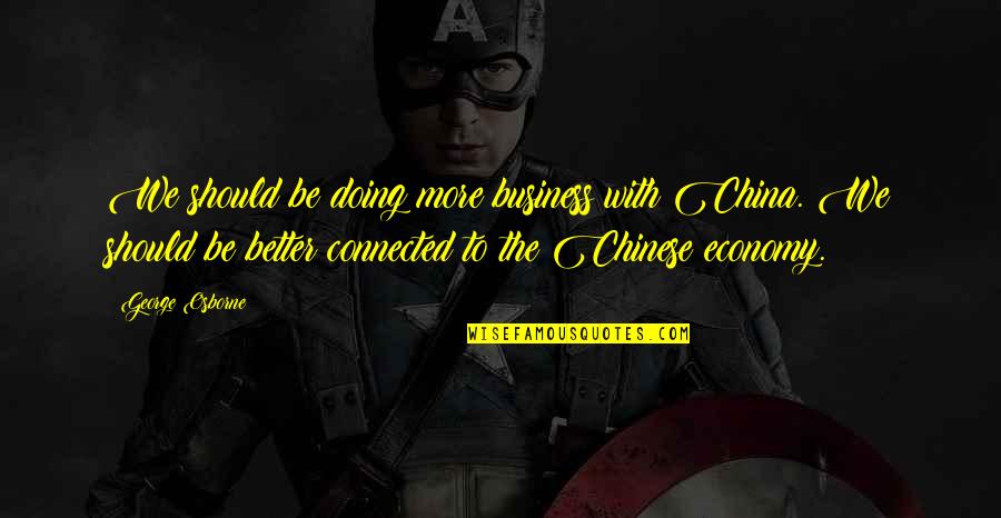Banzie Cyclone Quotes By George Osborne: We should be doing more business with China. Banzie Cyclone Quotes By George Osborne: We should be doing more business with China.
