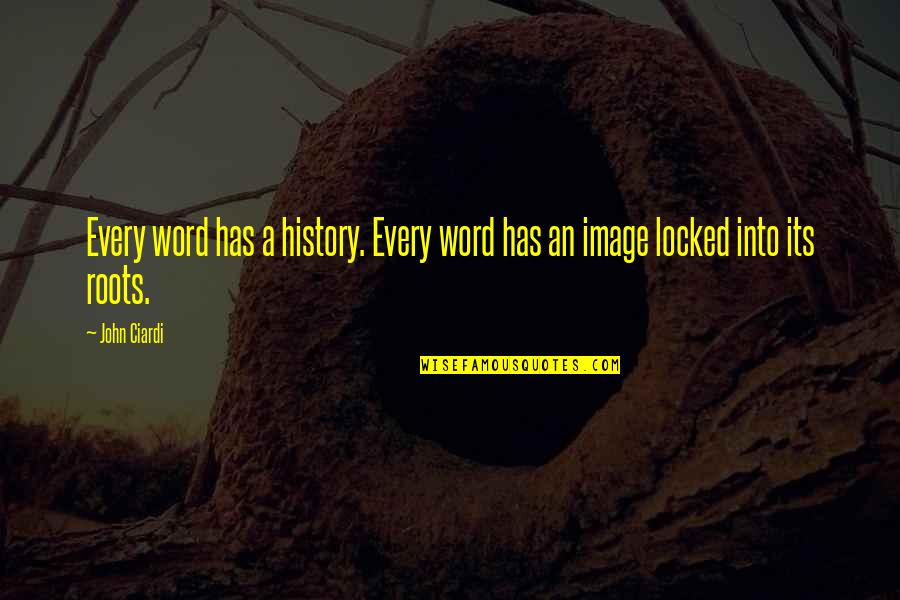 Banzie Cyclone Quotes By John Ciardi: Every word has a history. Every word has