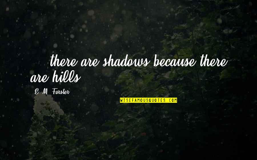 Baoer Converter Quotes By E. M. Forster: ... there are shadows because there are hills. Baoer Converter Quotes By E. M. Forster: ... there are shadows because there are hills.