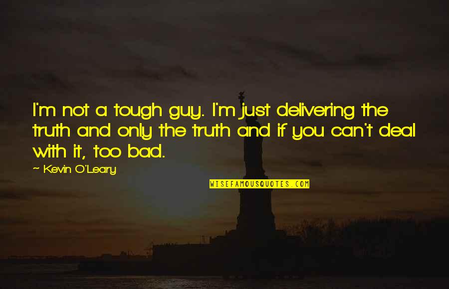 Baoer Pen Quotes By Kevin O'Leary: I'm not a tough guy. I'm just delivering Baoer Pen Quotes By Kevin O'Leary: I'm not a tough guy. I'm just delivering