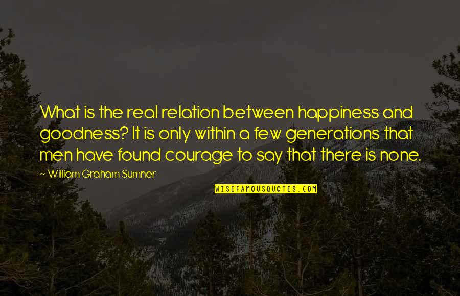 Baoer Pen Quotes By William Graham Sumner: What is the real relation between happiness and Baoer Pen Quotes By William Graham Sumner: What is the real relation between happiness and