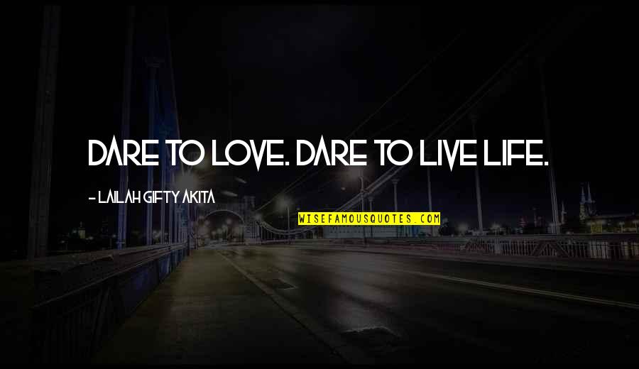 Bap Badman Quotes By Lailah Gifty Akita: Dare to love. Dare to live life.