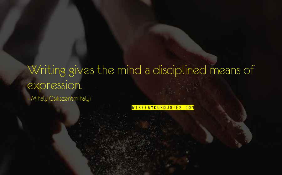 Bap Badman Quotes By Mihaly Csikszentmihalyi: Writing gives the mind a disciplined means of