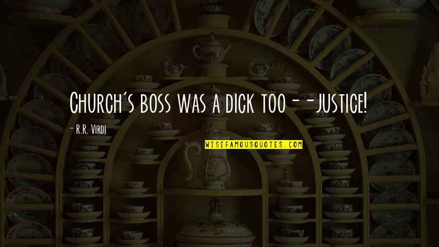 Bap Dikri Quotes By R.R. Virdi: Church's boss was a dick too--justice! Bap Dikri Quotes By R.R. Virdi: Church's boss was a dick too--justice!