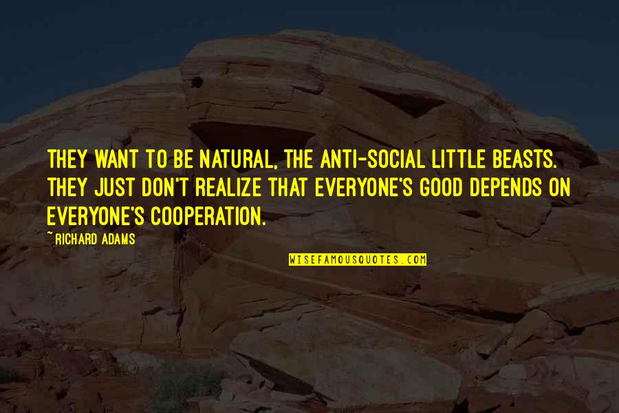 Bapak Pandu Quotes By Richard Adams: They want to be natural, the anti-social little