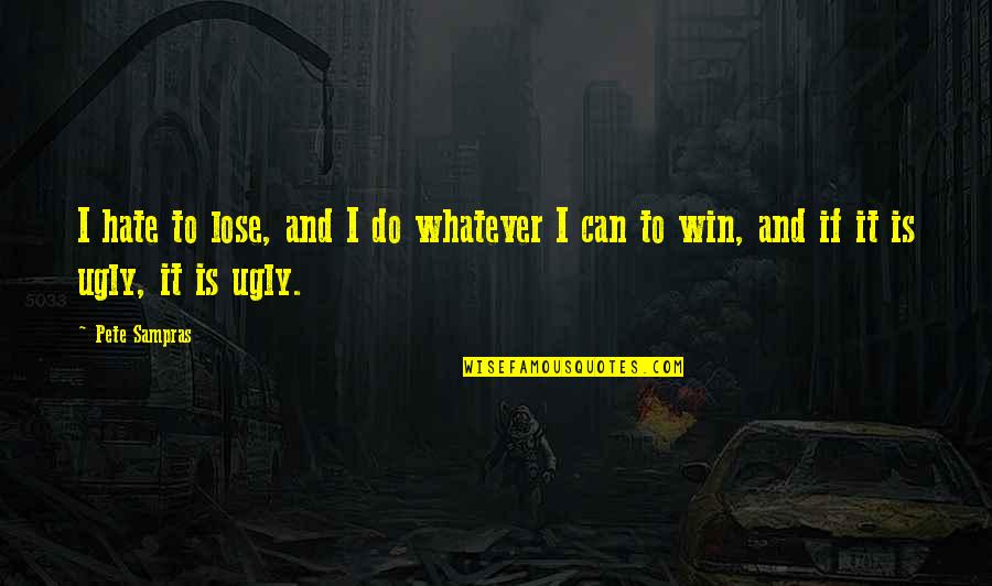 Baphomet Star Quotes By Pete Sampras: I hate to lose, and I do whatever