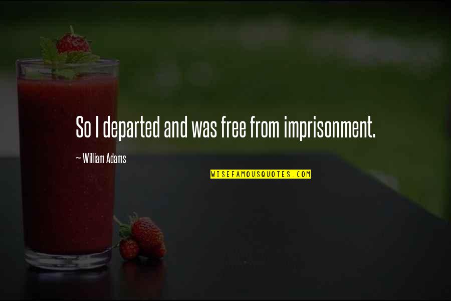 Bapia Cake Quotes By William Adams: So I departed and was free from imprisonment. Bapia Cake Quotes By William Adams: So I departed and was free from imprisonment.