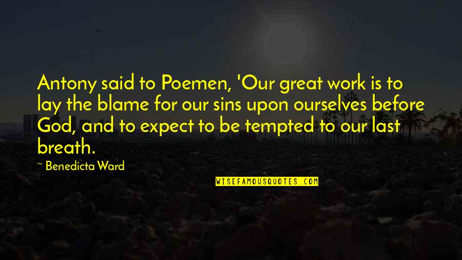 Bapiah Quotes By Benedicta Ward: Antony said to Poemen, 'Our great work is
