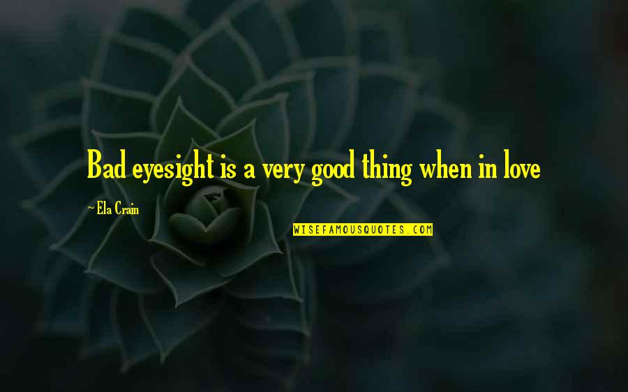 Bapiah Quotes By Ela Crain: Bad eyesight is a very good thing when