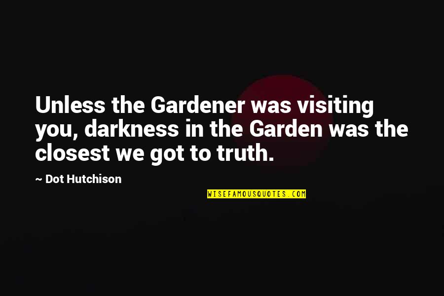 Bapianos Quotes By Dot Hutchison: Unless the Gardener was visiting you, darkness in Bapianos Quotes By Dot Hutchison: Unless the Gardener was visiting you, darkness in