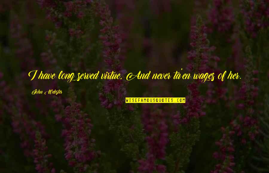 Bapianos Quotes By John Webster: I have long served virtue, And never ta'en Bapianos Quotes By John Webster: I have long served virtue, And never ta'en