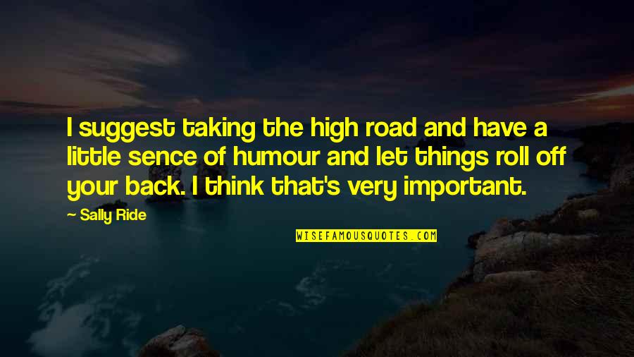 Bapianos Quotes By Sally Ride: I suggest taking the high road and have Bapianos Quotes By Sally Ride: I suggest taking the high road and have