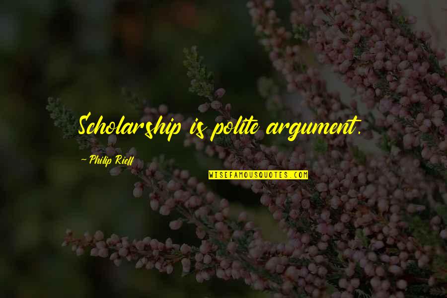 Bapiro Quotes By Philip Rieff: Scholarship is polite argument. Bapiro Quotes By Philip Rieff: Scholarship is polite argument.