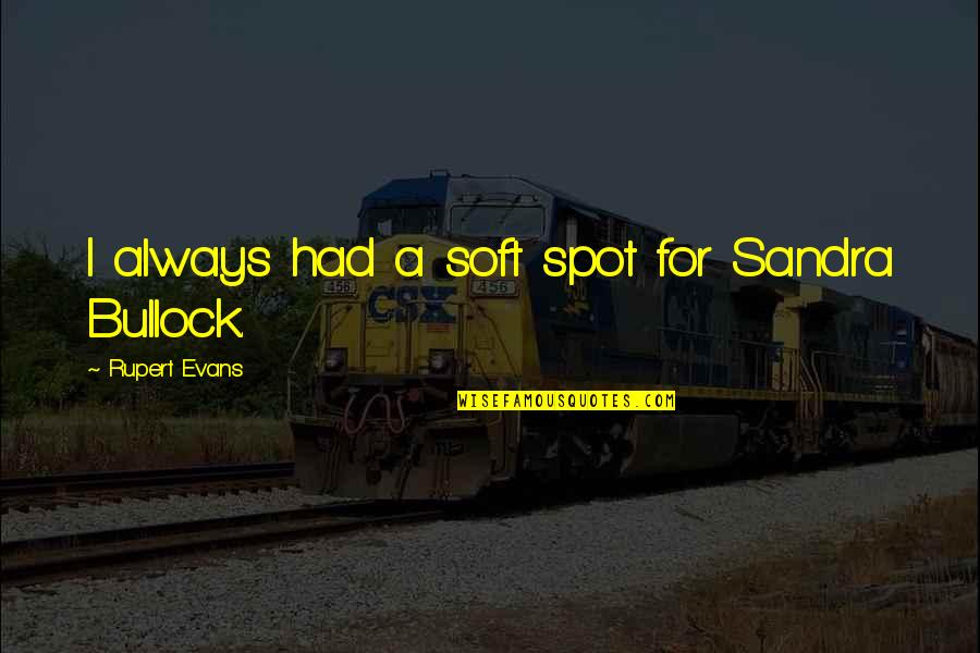 Bappa Morya Quotes By Rupert Evans: I always had a soft spot for Sandra Bappa Morya Quotes By Rupert Evans: I always had a soft spot for Sandra
