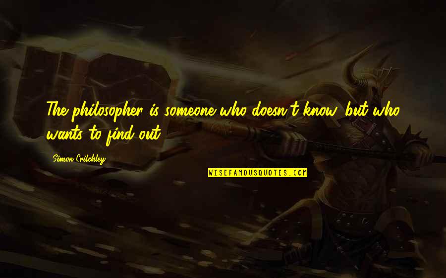 Bappa Morya Quotes By Simon Critchley: The philosopher is someone who doesn't know, but Bappa Morya Quotes By Simon Critchley: The philosopher is someone who doesn't know, but