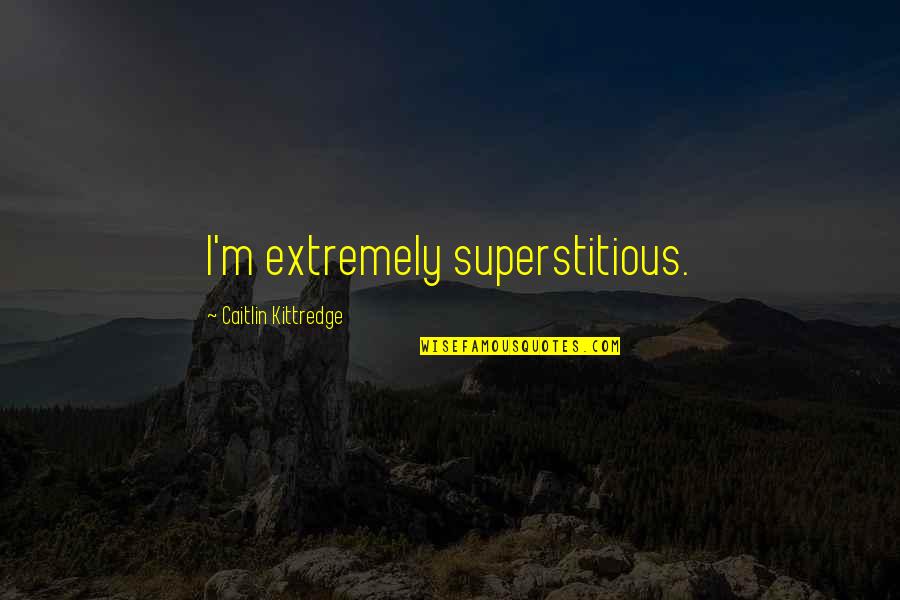 Bappa Quotes By Caitlin Kittredge: I'm extremely superstitious. Bappa Quotes By Caitlin Kittredge: I'm extremely superstitious.