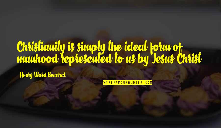 Bappaditya Kimar Quotes By Henry Ward Beecher: Christianity is simply the ideal form of manhood