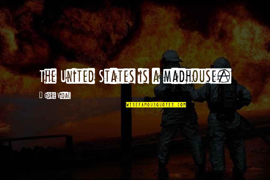 Bappas Quotes By Gore Vidal: The United States is a madhouse.