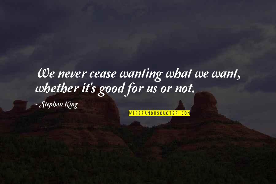 Bappas Quotes By Stephen King: We never cease wanting what we want, whether