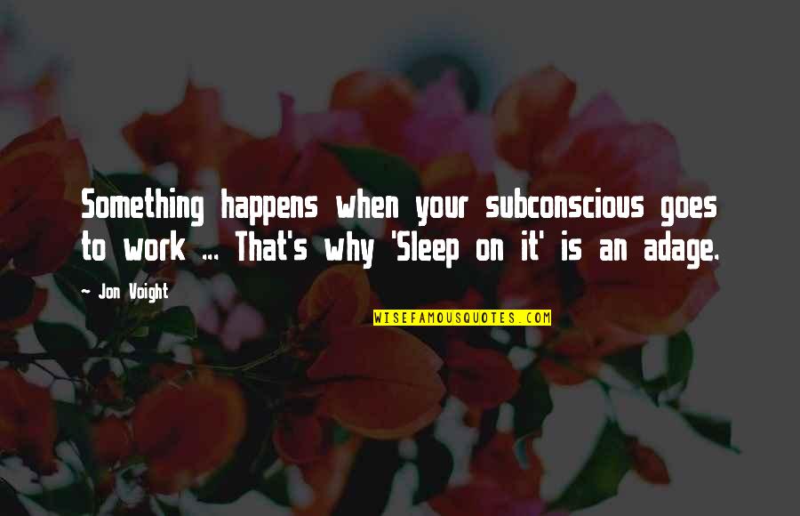 Bappy Movie Quotes By Jon Voight: Something happens when your subconscious goes to work Bappy Movie Quotes By Jon Voight: Something happens when your subconscious goes to work