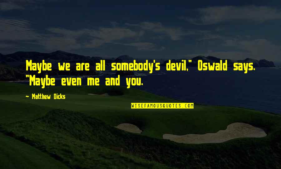 Bappy Movie Quotes By Matthew Dicks: Maybe we are all somebody's devil," Oswald says.