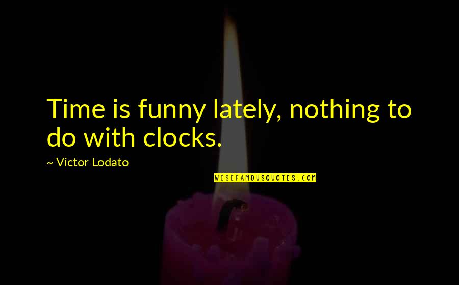 Bappy Movie Quotes By Victor Lodato: Time is funny lately, nothing to do with