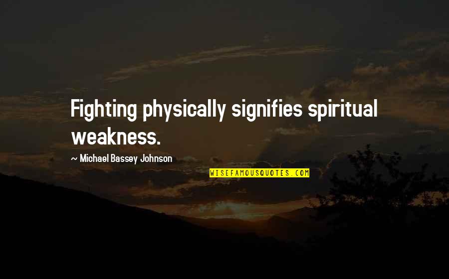 Bapsi Sidhwa Quotes By Michael Bassey Johnson: Fighting physically signifies spiritual weakness.